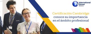 Certificación Cambridge: Conoce su importancia en el ámbito profesional