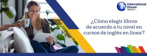 Cómo elegir libros de acuerdo a tu nivel en cursos de inglés en línea